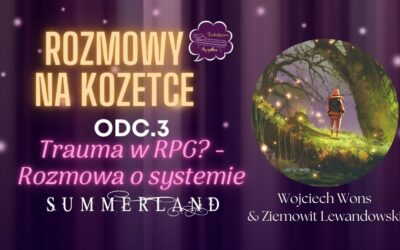 Rozmowy na Kozetce: Trauma w RPG? O systemie Summerland – Ziemowit Lewandowski i Wojciech Wons