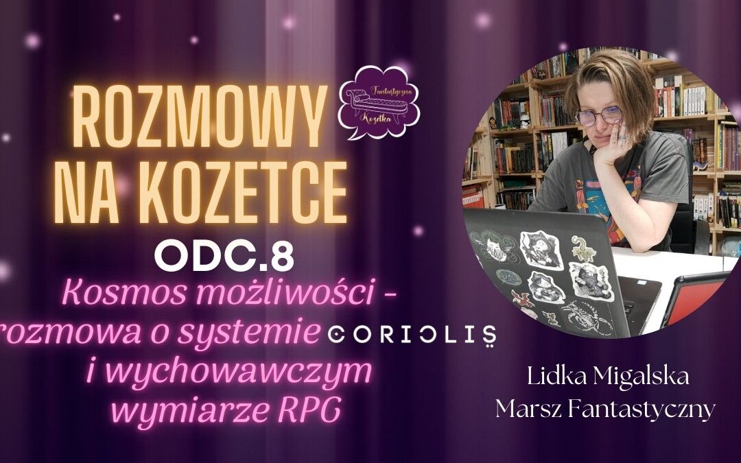 Rozmowy na Kozetce: Kosmos możliwości. O Coriolisie i wychowawczym wpływie RPG – Lidka Migalska